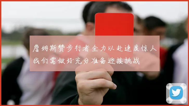 詹姆斯赞步行者全力以赴速度惊人我们需做好充分准备迎接挑战